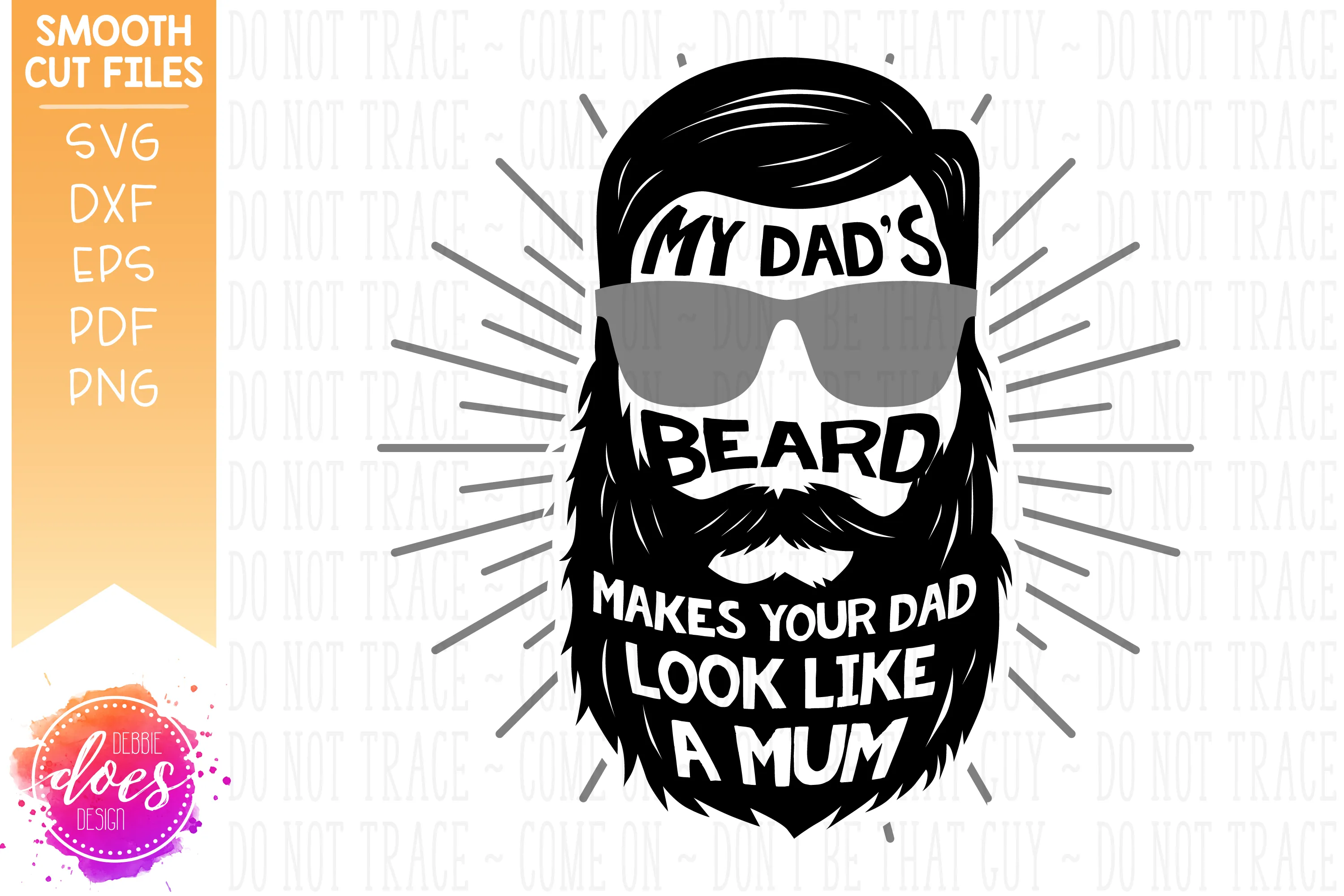 My Dad's Beard Makes Your Dad Look Like a Mum - SVG File